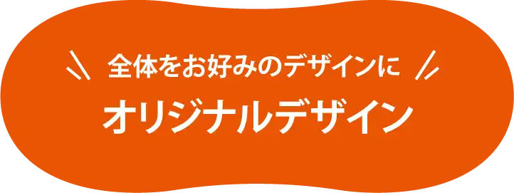全体をお好みのデザインに オリジナルデザイン