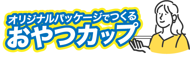 オリジナルパッケージでつくる おやつカップ