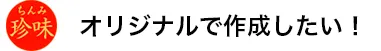 オリジナルで作成したい！